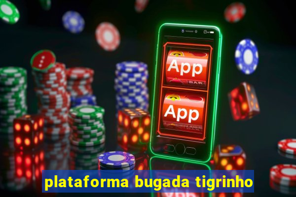 plataforma bugada tigrinho